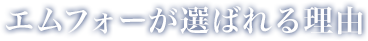 エムフォーが選ばれる理由